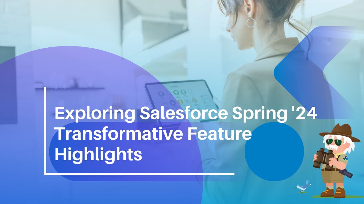 Exploring Salesforce Spring ’24 Transformative Feature Highlights
