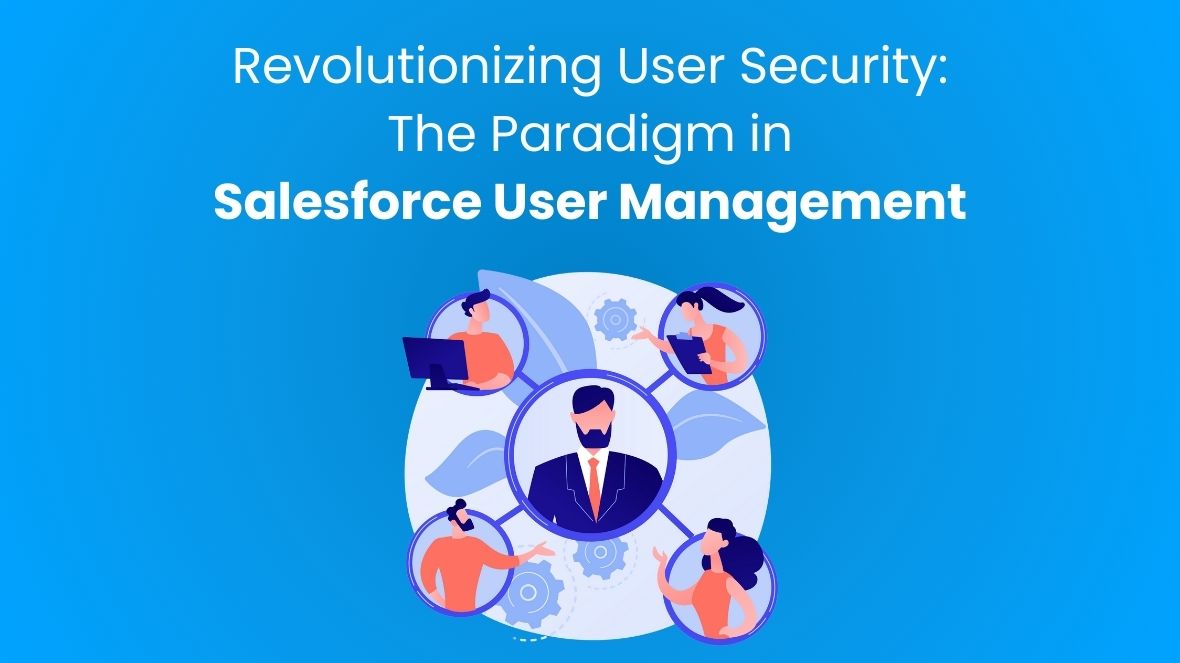 Revolutionizing User Security: The Paradigm in Salesforce User Management