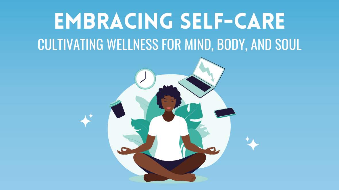 Embracing Self-Care: Cultivating Wellness for Mind, Body, and Soul