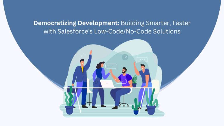 Building Smarter, Faster with Salesforce's Low-Code/No-Code Solutions